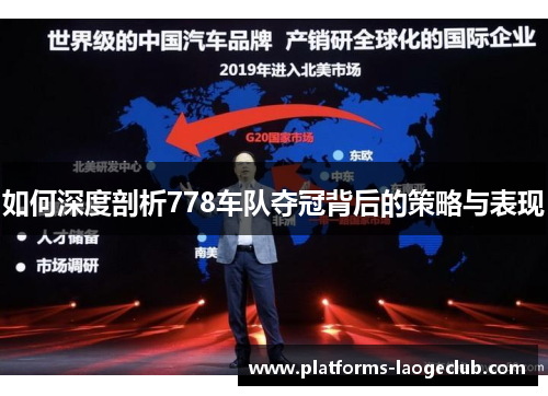 如何深度剖析778车队夺冠背后的策略与表现