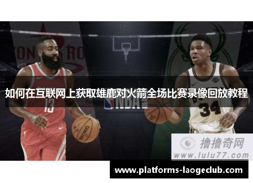 如何在互联网上获取雄鹿对火箭全场比赛录像回放教程