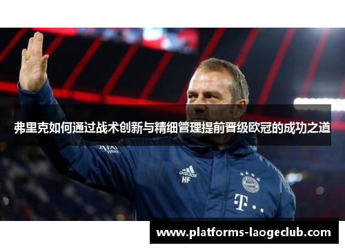 弗里克如何通过战术创新与精细管理提前晋级欧冠的成功之道