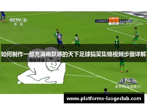 如何制作一部充满幽默感的天下足球搞笑集锦视频步骤详解