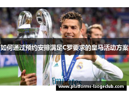 如何通过预约安排满足C罗要求的皇马活动方案