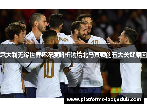 意大利无缘世界杯深度解析输给北马其顿的五大关键原因