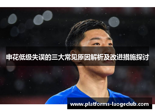 申花低级失误的三大常见原因解析及改进措施探讨