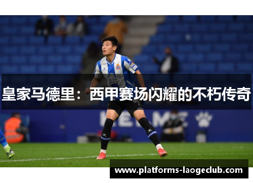 皇家马德里：西甲赛场闪耀的不朽传奇