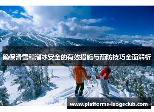 确保滑雪和溜冰安全的有效措施与预防技巧全面解析