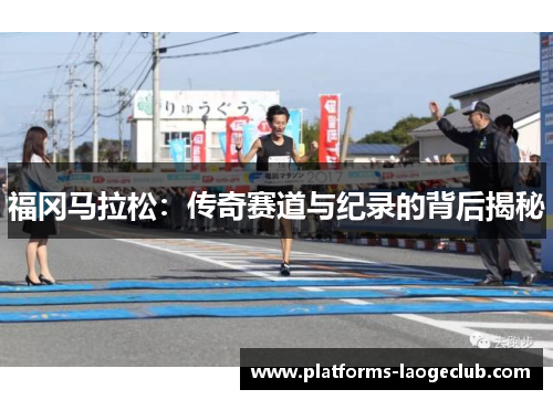 福冈马拉松：传奇赛道与纪录的背后揭秘