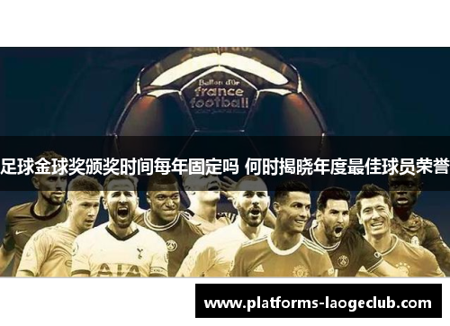 足球金球奖颁奖时间每年固定吗 何时揭晓年度最佳球员荣誉 足球金球奖颁奖时间每年固定吗 何时揭晓年度最佳球员荣誉
