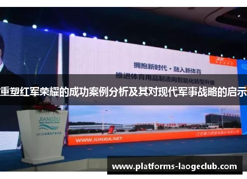 重塑红军荣耀的成功案例分析及其对现代军事战略的启示 重塑红军荣耀的成功案例分析及其对现代军事战略的启示