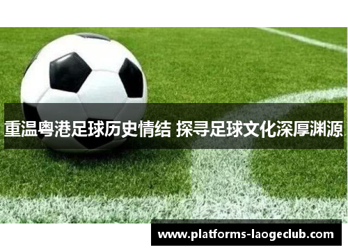 重温粤港足球历史情结 探寻足球文化深厚渊源