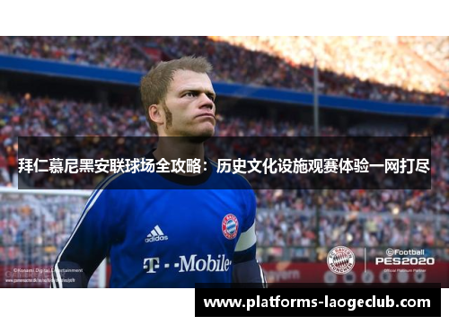 拜仁慕尼黑安联球场全攻略:历史文化设施观赛体验一网打尽 拜仁慕尼黑安联球场全攻略:历史文化设施观赛体验一网打尽