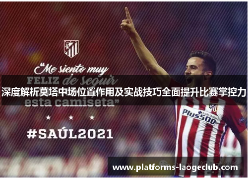 深度解析莫塔中场位置作用及实战技巧全面提升比赛掌控力 深度解析莫塔中场位置作用及实战技巧全面提升比赛掌控力