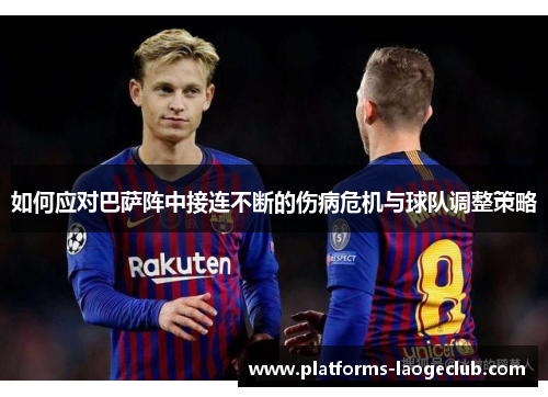 如何应对巴萨阵中接连不断的伤病危机与球队调整策略