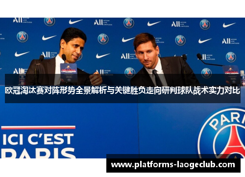 欧冠淘汰赛对阵形势全景解析与关键胜负走向研判球队战术实力对比