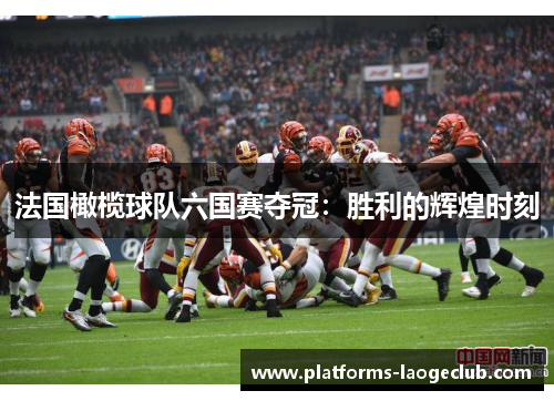 法国橄榄球队六国赛夺冠：胜利的辉煌时刻