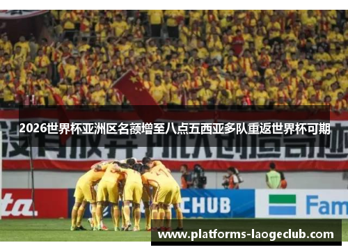 2026世界杯亚洲区名额增至八点五西亚多队重返世界杯可期
