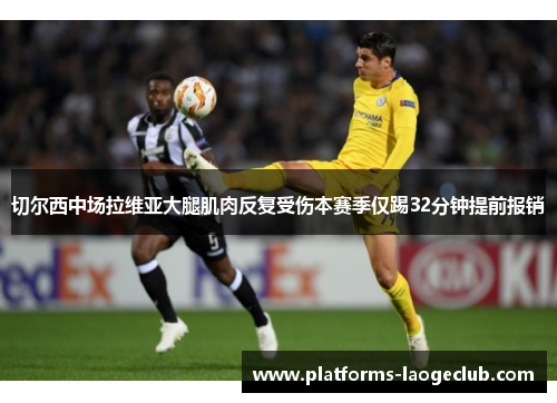 切尔西中场拉维亚大腿肌肉反复受伤本赛季仅踢32分钟提前报销